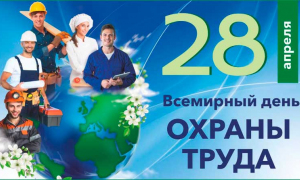 28 АПРЕЛЯ – ВСЕМИРНЫЙ ДЕНЬ ОХРАНЫ ТРУДА